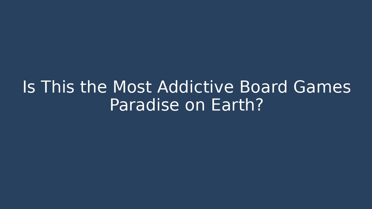 Is This the Most Addictive Board Games Paradise on Earth?