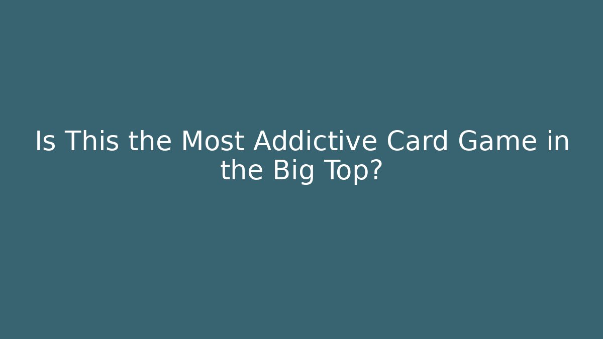 Is This the Most Addictive Card Game in the Big Top?