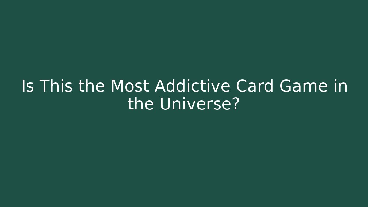 Is This the Most Addictive Card Game in the Universe?