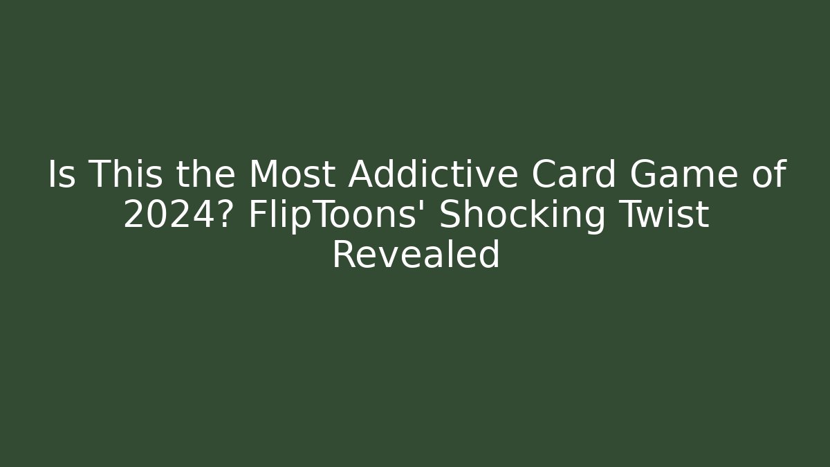 Is This the Most Addictive Card Game of 2024? FlipToons’ Shocking Twist Revealed
