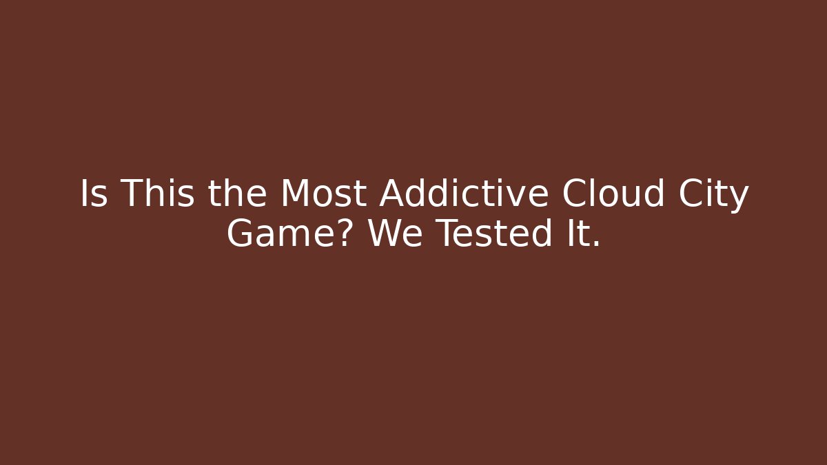 Is This the Most Addictive Cloud City Game? We Tested It.