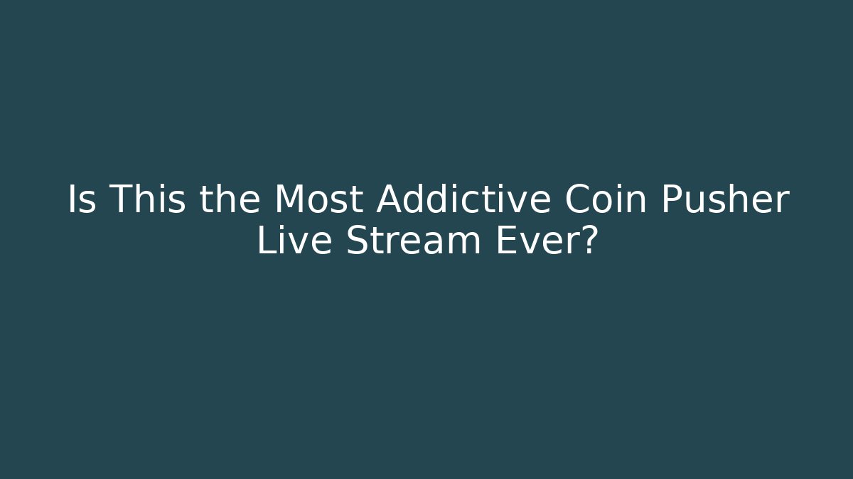 Is This the Most Addictive Coin Pusher Live Stream Ever?