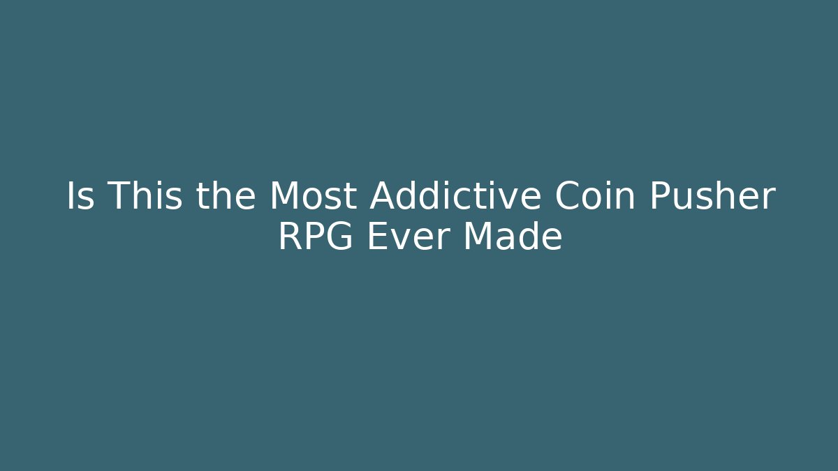Is This the Most Addictive Coin Pusher RPG Ever Made