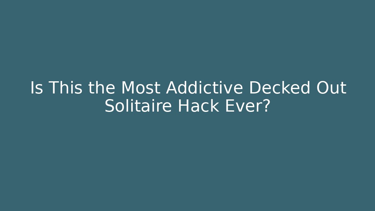 Is This the Most Addictive Decked Out Solitaire Hack Ever?