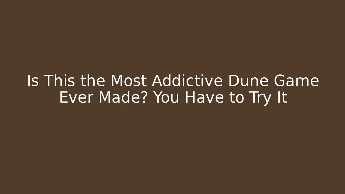 Is This the Most Addictive Dune Game Ever Made? You Have to Try It