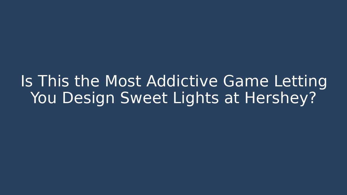 Is This the Most Addictive Game Letting You Design Sweet Lights at Hershey?