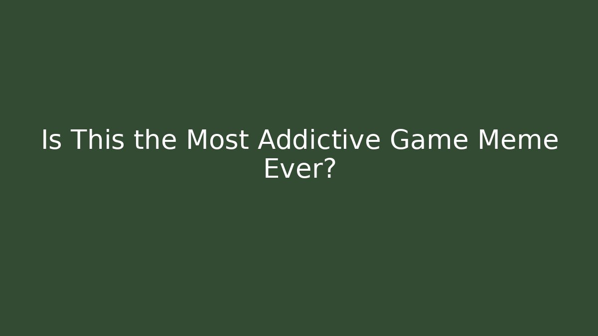 Is This the Most Addictive Game Meme Ever?