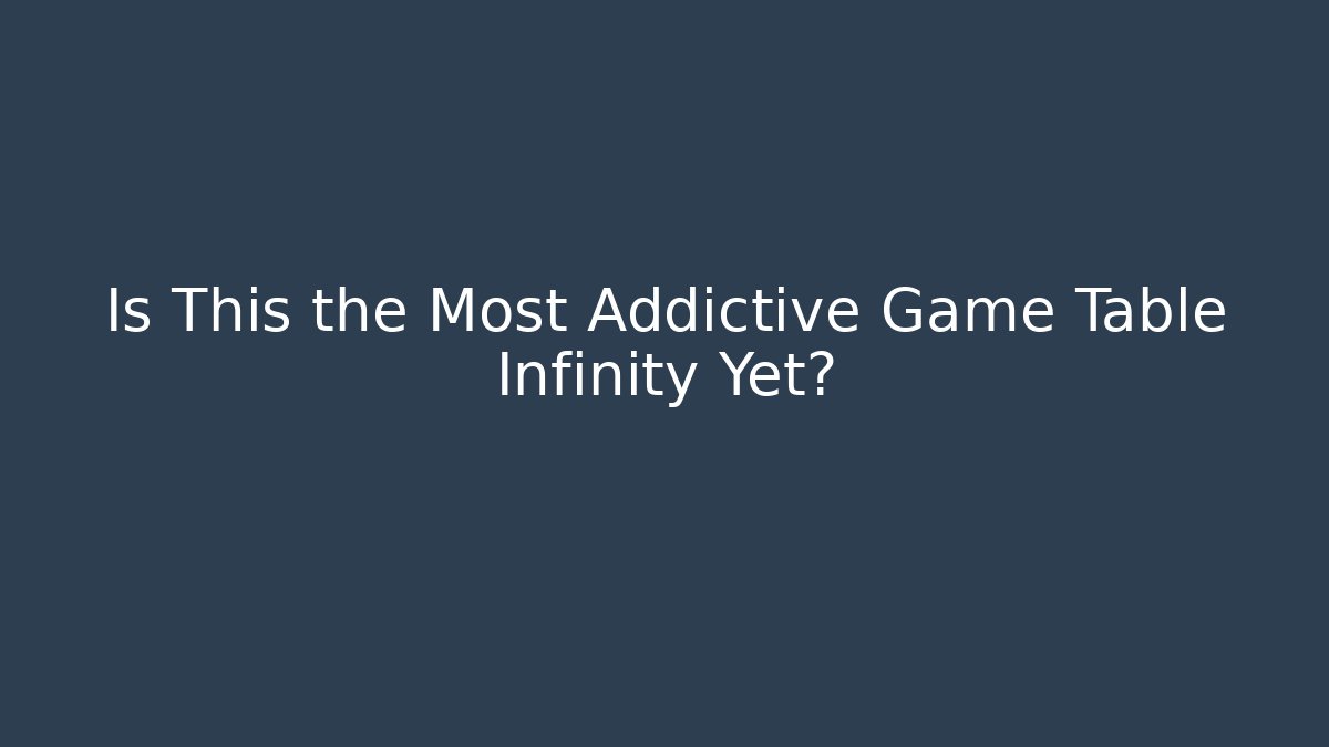 Is This the Most Addictive Game Table Infinity Yet? - Create More Assets