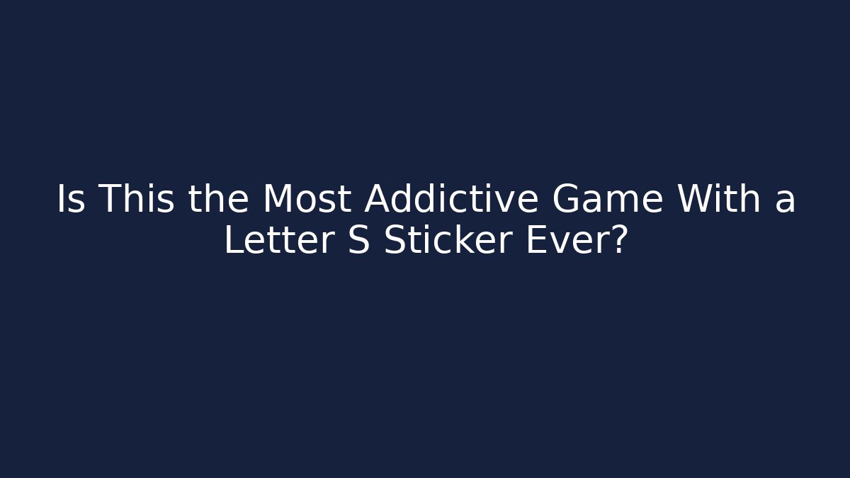 Is This the Most Addictive Game With a Letter S Sticker Ever?