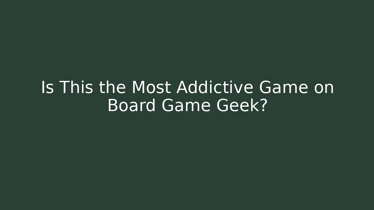 Is This the Most Addictive Game on Board Game Geek?