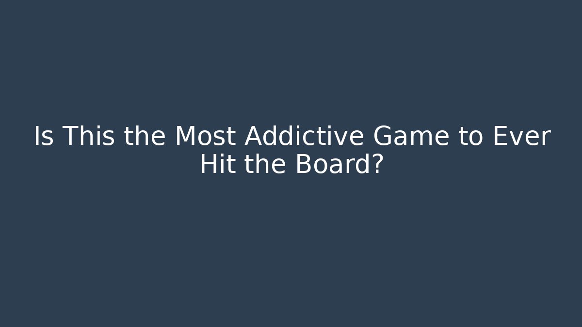 Is This the Most Addictive Game to Ever Hit the Board?