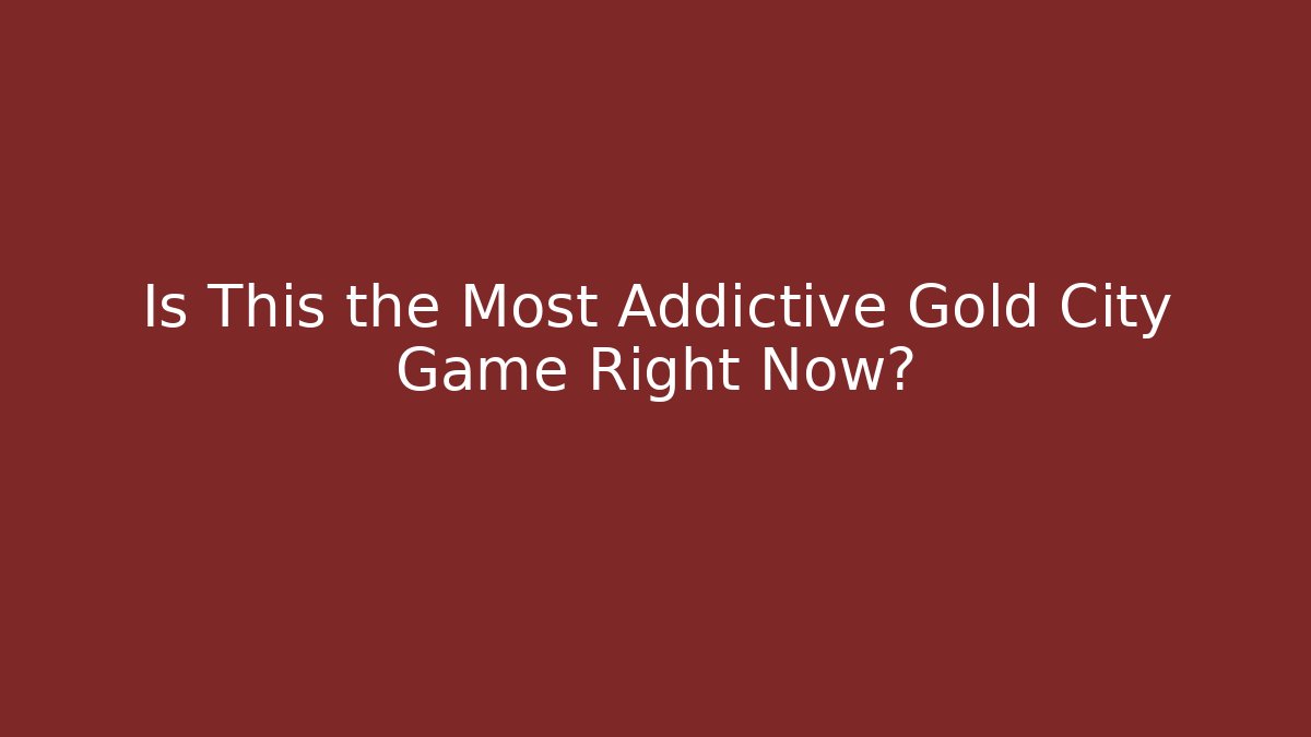 Is This the Most Addictive Gold City Game Right Now?