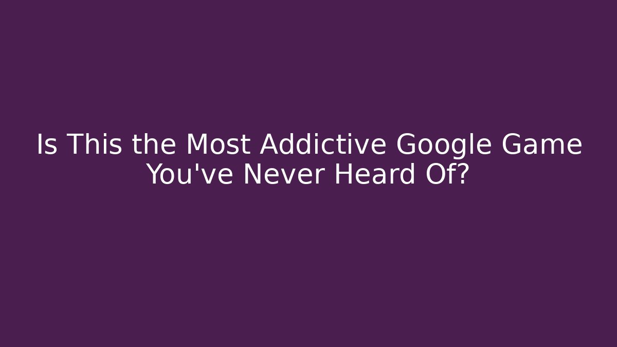 Is This the Most Addictive Google Game You’ve Never Heard Of?