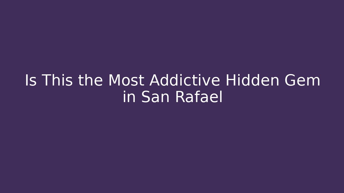 Is This the Most Addictive Hidden Gem in San Rafael