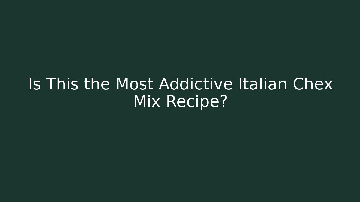 Is This the Most Addictive Italian Chex Mix Recipe?