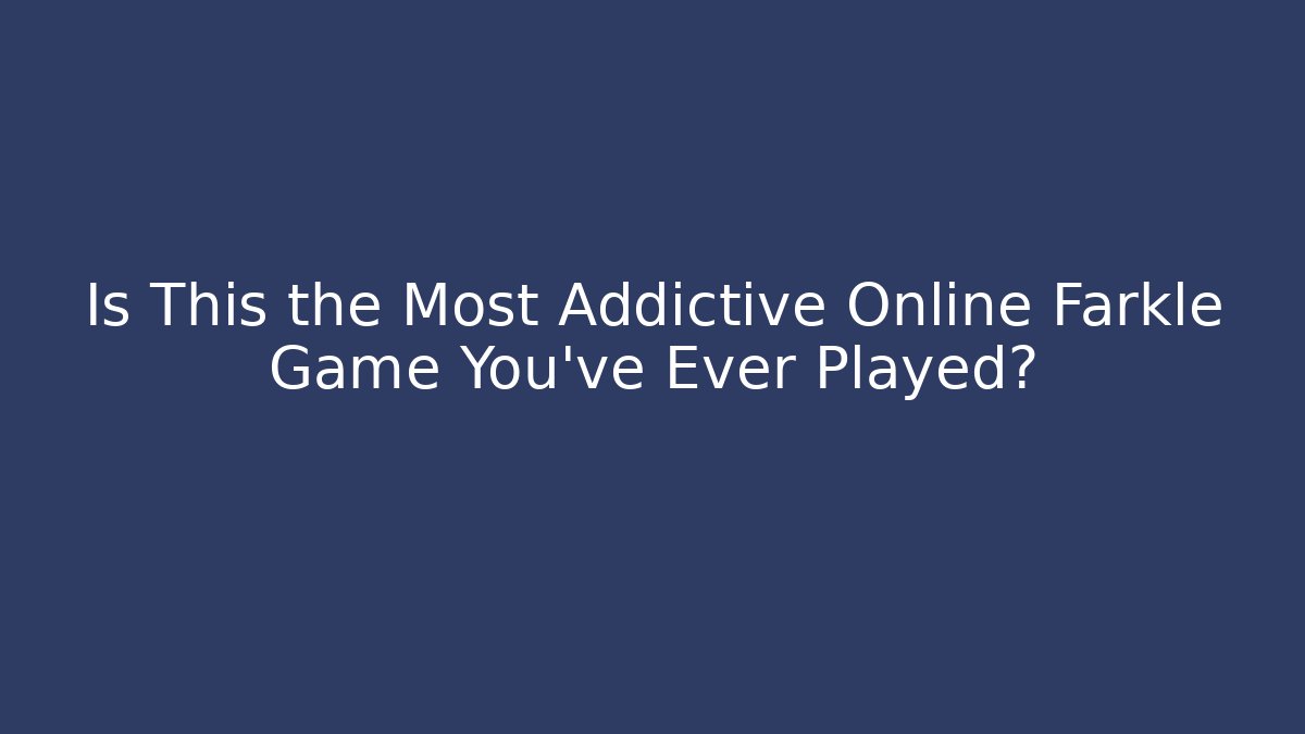 Is This the Most Addictive Online Farkle Game You've Ever Played?