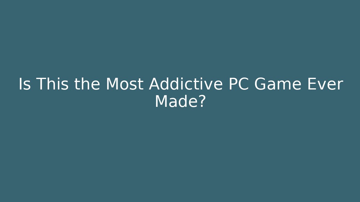 Is This the Most Addictive PC Game Ever Made? - Create More Assets