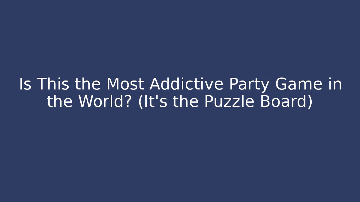 Is This the Most Addictive Party Game in the World? (It’s the Puzzle Board)