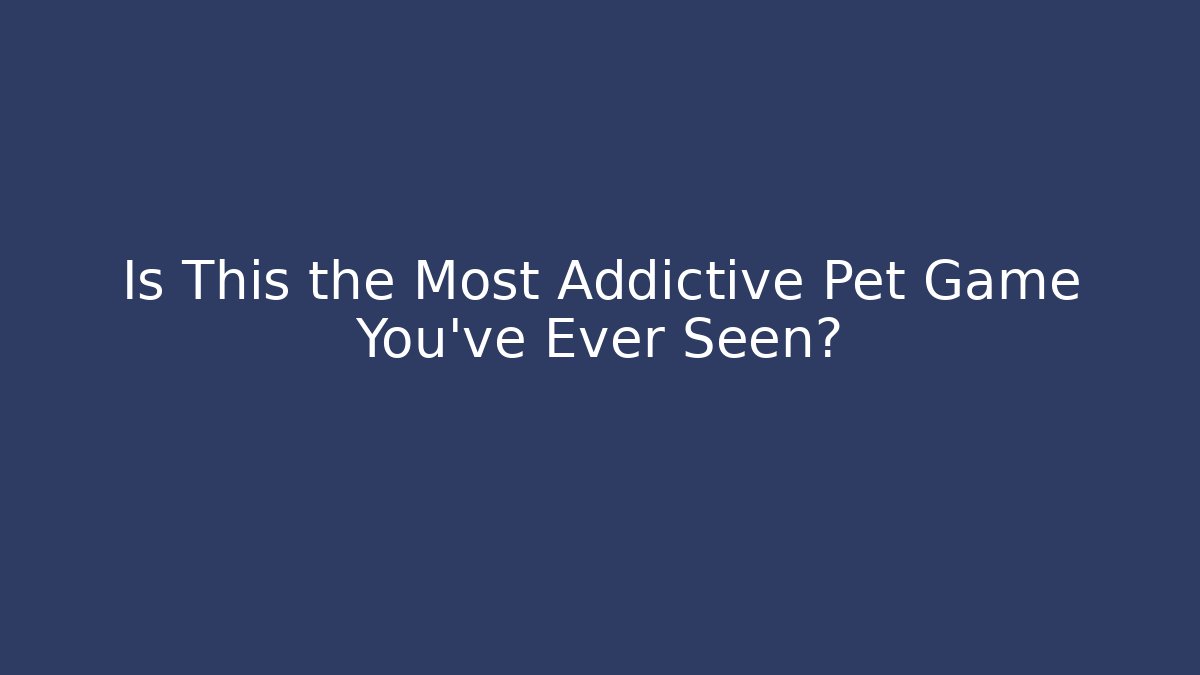 Is This the Most Addictive Pet Game You've Ever Seen?