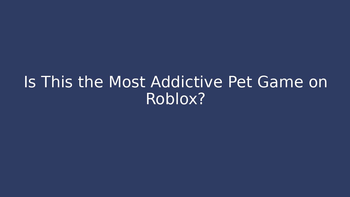 Is This the Most Addictive Pet Game on Roblox?