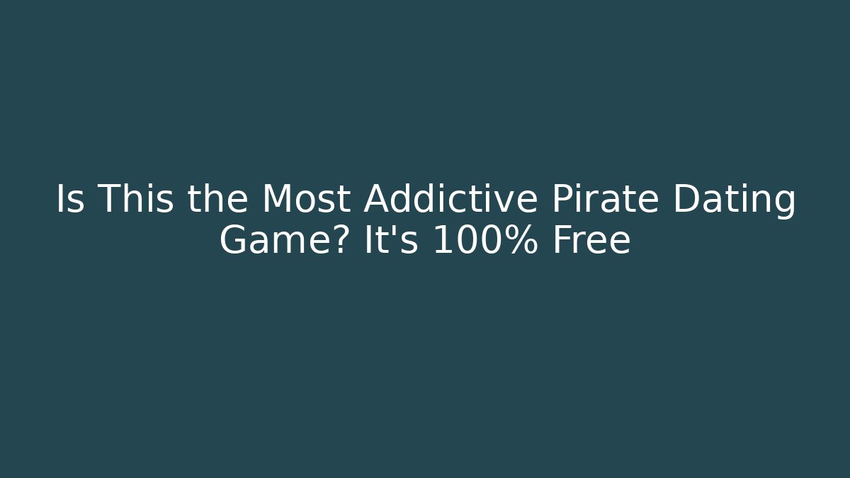 Is This the Most Addictive Pirate Dating Game? It’s 100% Free
