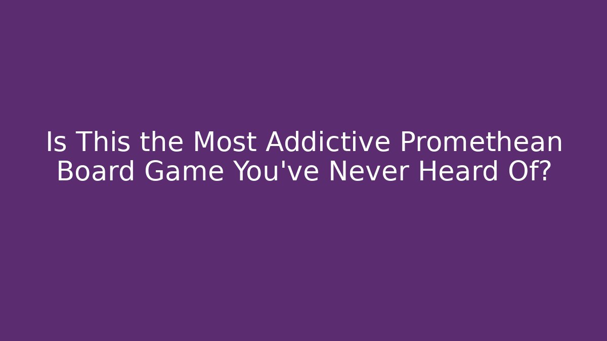 Is This the Most Addictive Promethean Board Game You've Never Heard Of?