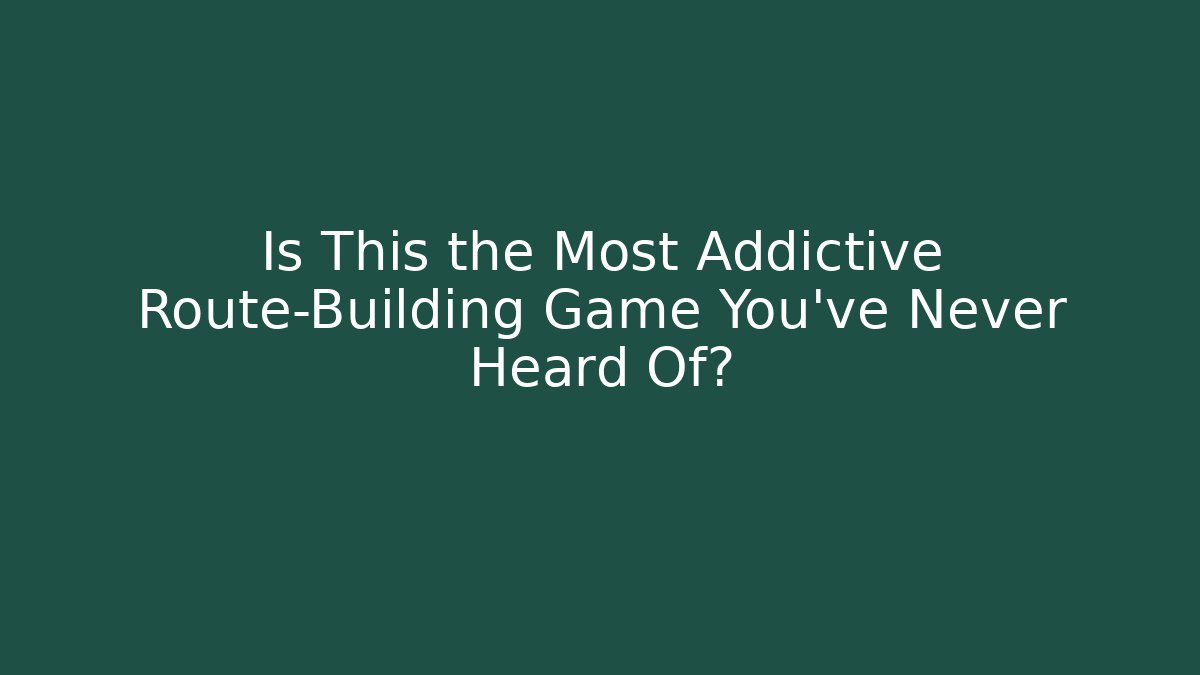 Is This the Most Addictive Route-Building Game You've Never Heard Of?