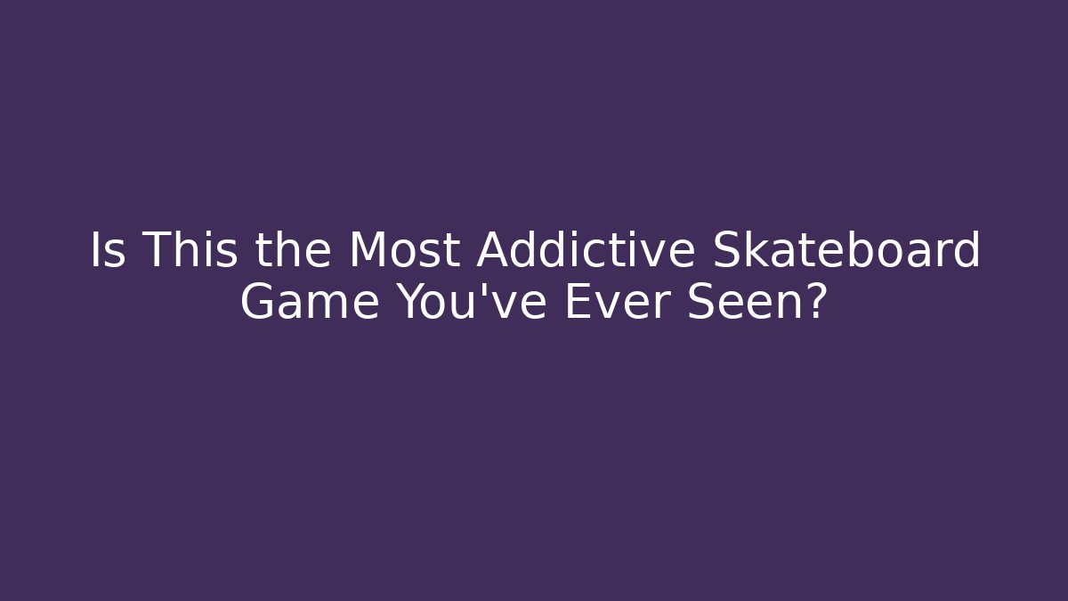 Is This the Most Addictive Skateboard Game You've Ever Seen?