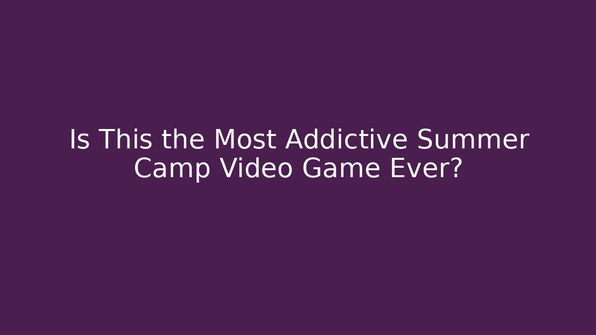 Is This the Most Addictive Summer Camp Video Game Ever?