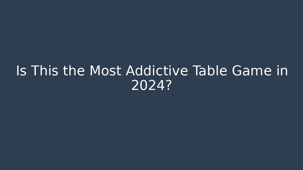 Is This the Most Addictive Table Game in 2024?