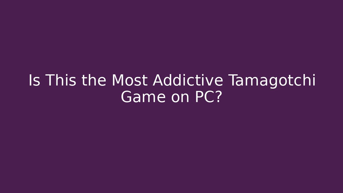 Is This the Most Addictive Tamagotchi Game on PC?