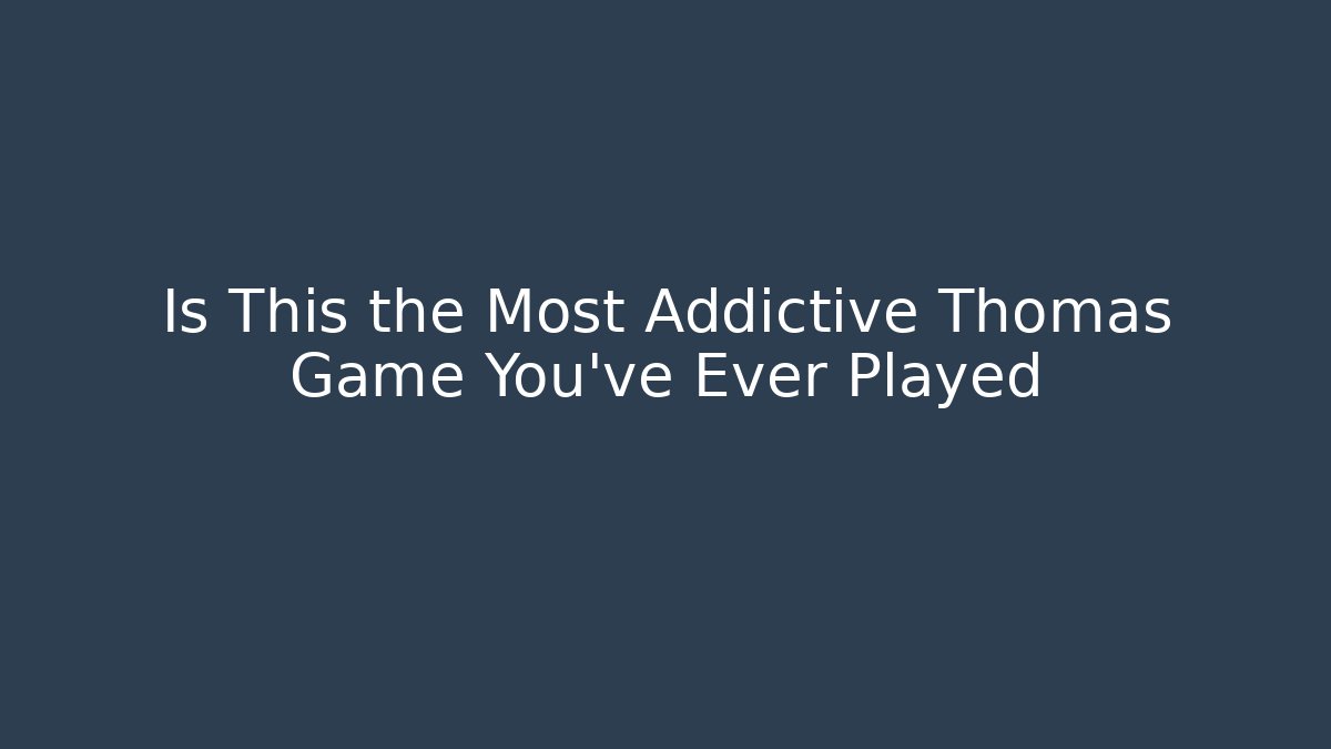 Is This the Most Addictive Thomas Game You've Ever Played