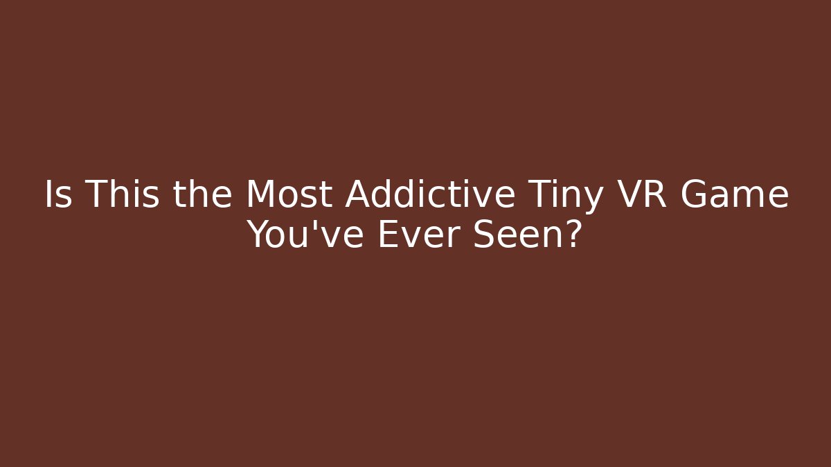 Is This the Most Addictive Tiny VR Game You've Ever Seen?