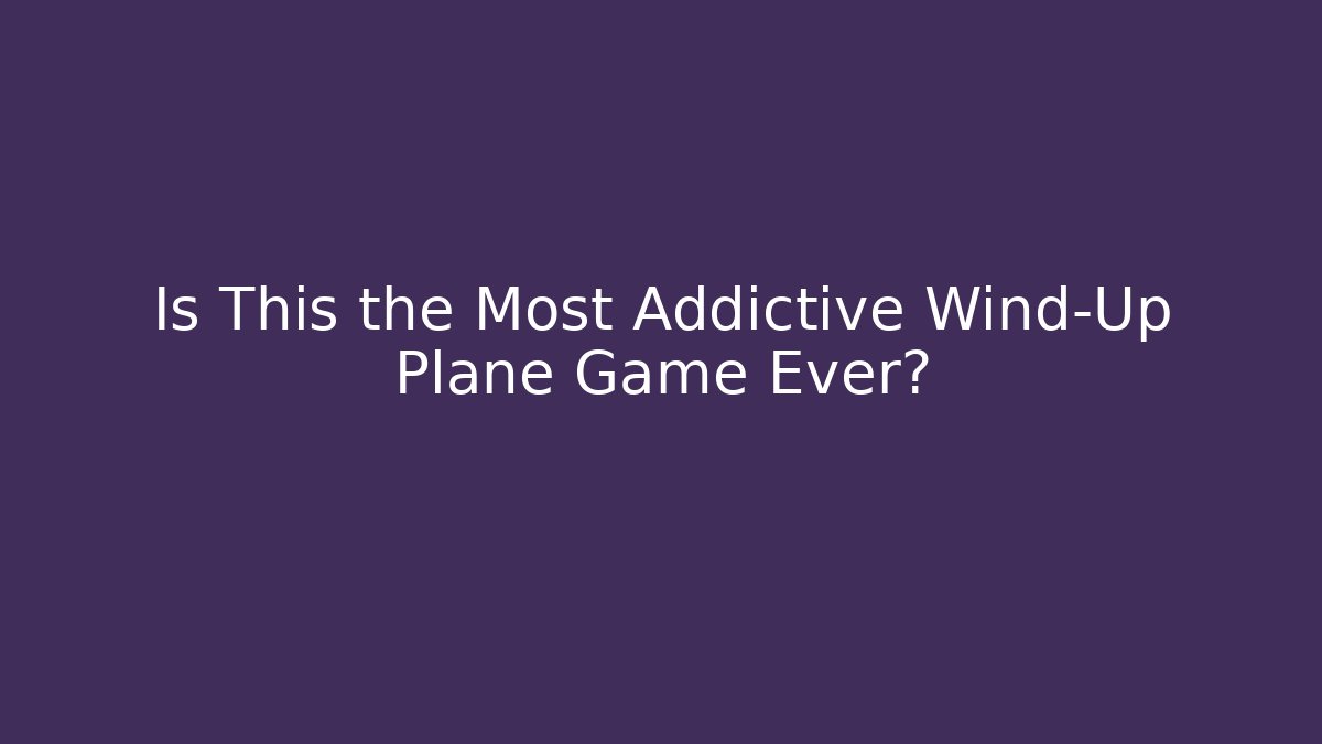 Is This the Most Addictive Wind-Up Plane Game Ever? - Create More Assets