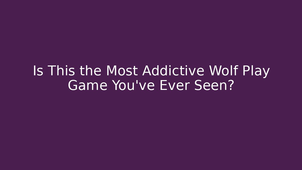 Is This the Most Addictive Wolf Play Game You've Ever Seen?