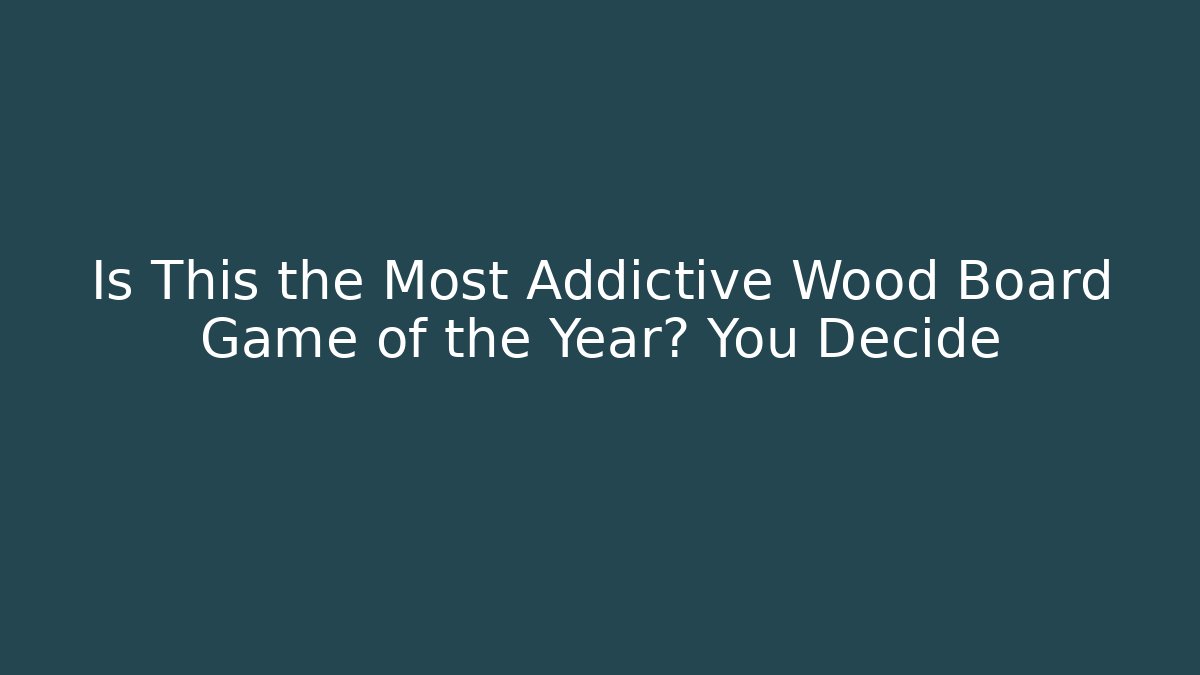 Is This the Most Addictive Wood Board Game of the Year? You Decide