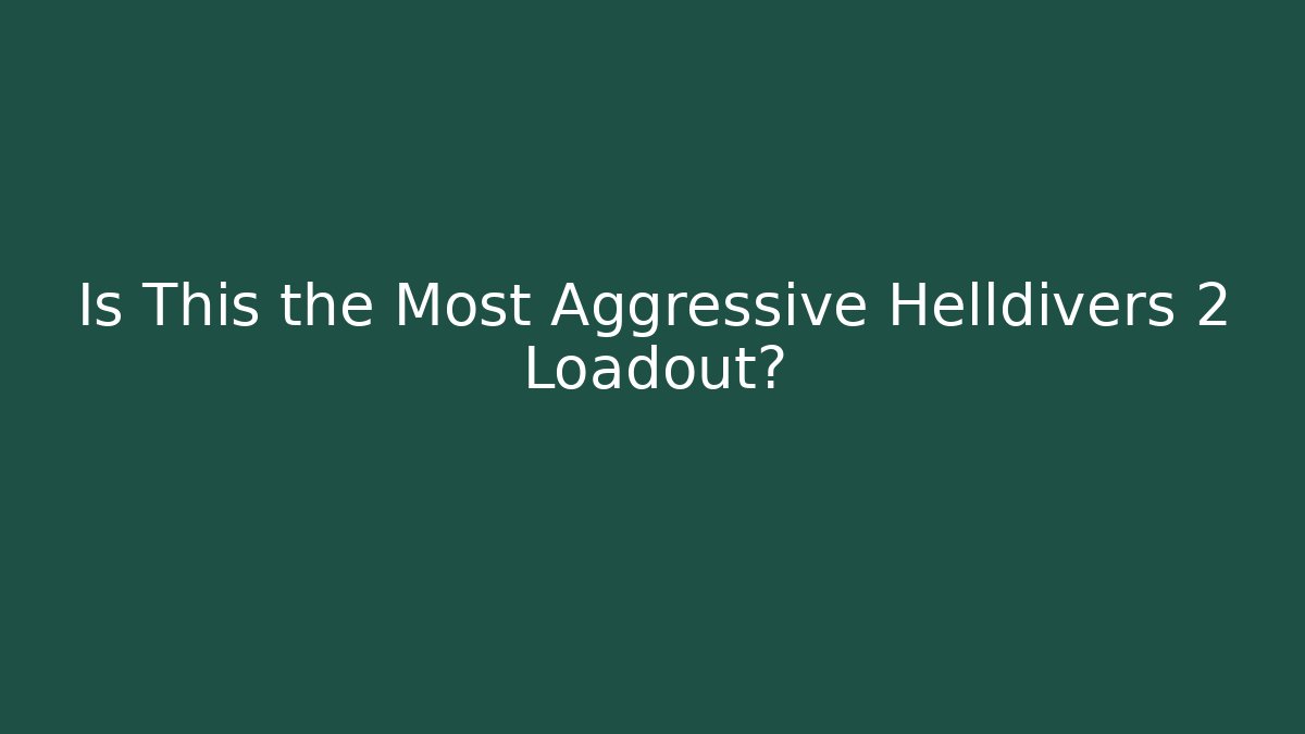 Is This the Most Aggressive Helldivers 2 Loadout?