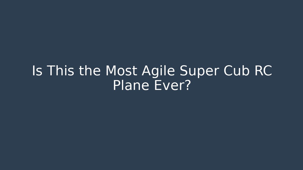 Is This the Most Agile Super Cub RC Plane Ever?