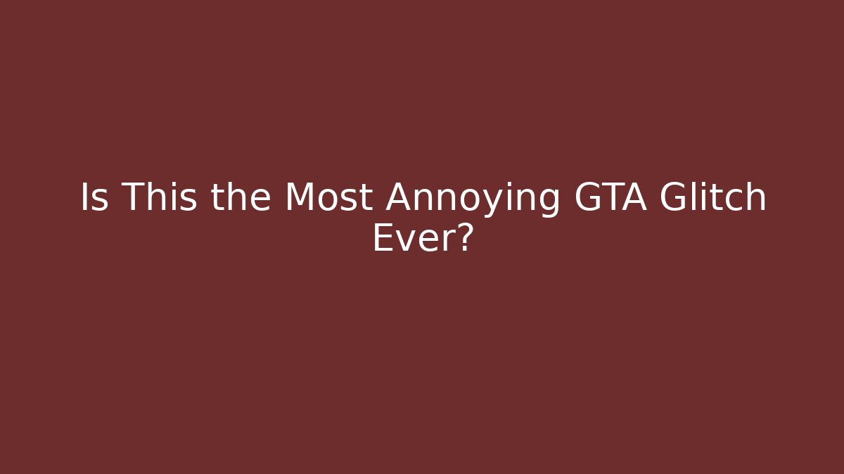Is This the Most Annoying GTA Glitch Ever?