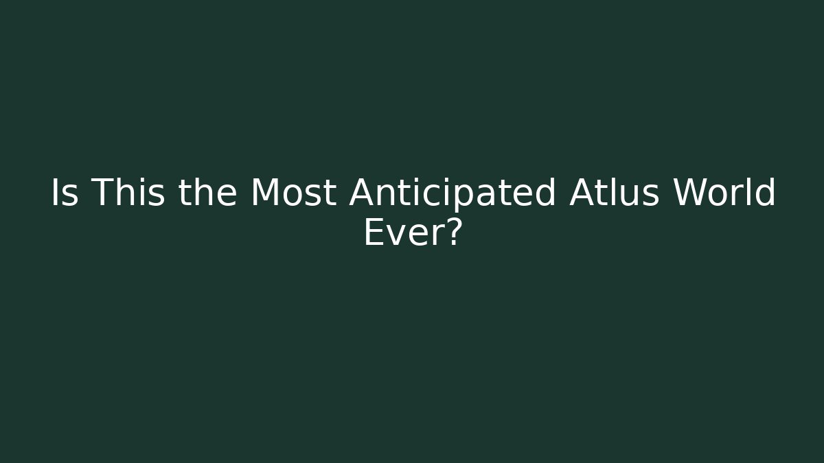 Is This the Most Anticipated Atlus World Ever? - Create More Assets