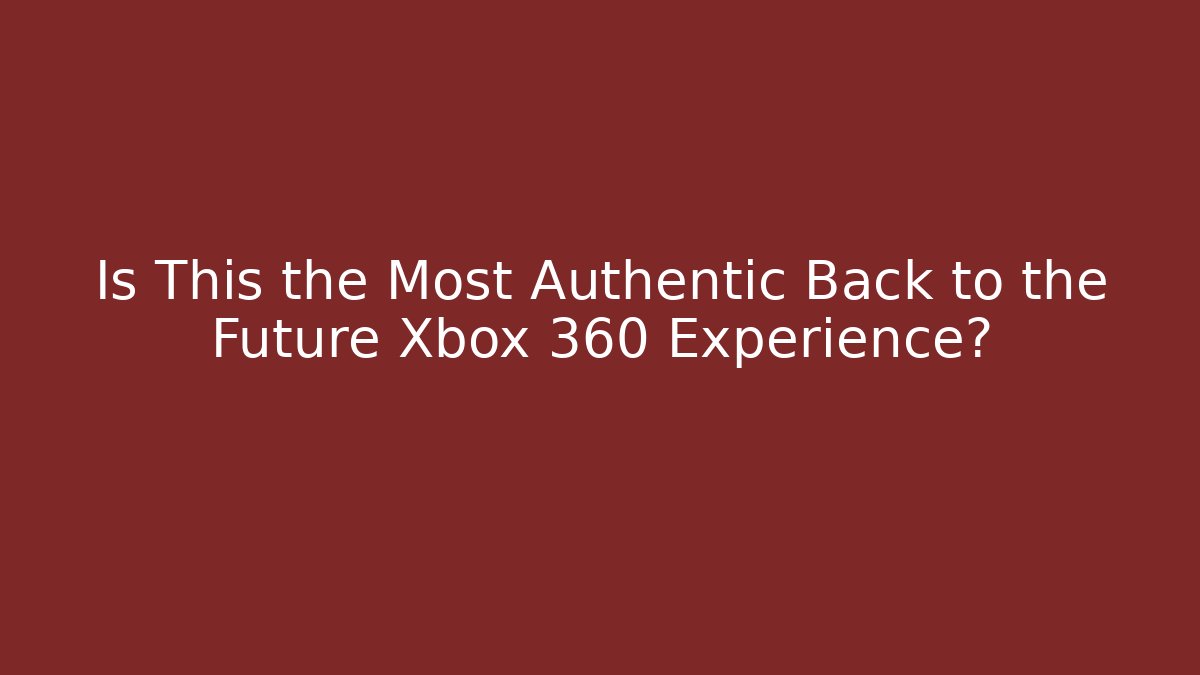 Is This the Most Authentic Back to the Future Xbox 360 Experience?
