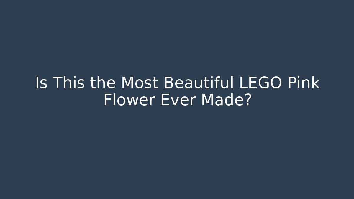 Is This the Most Beautiful LEGO Pink Flower Ever Made?