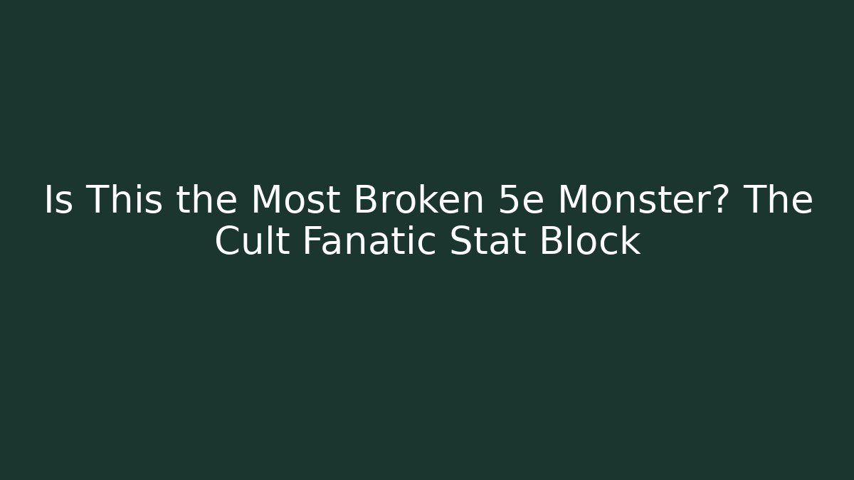 Is This the Most Broken 5e Monster? The Cult Fanatic Stat Block