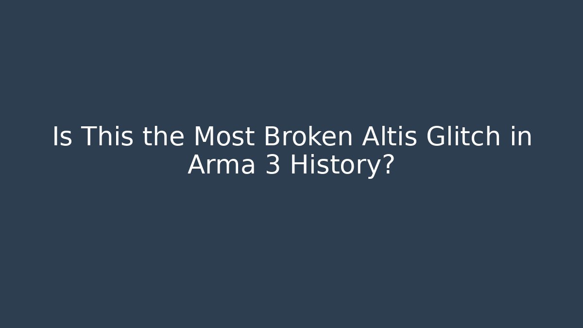 Is This the Most Broken Altis Glitch in Arma 3 History?