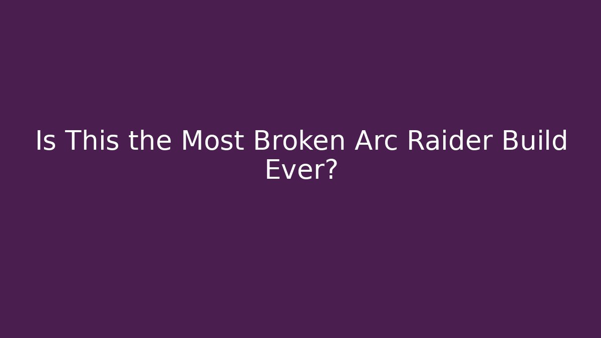 Is This the Most Broken Arc Raider Build Ever?