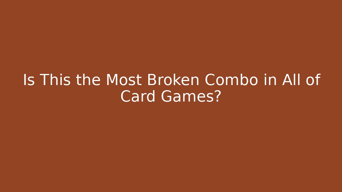 Is This the Most Broken Combo in All of Card Games?