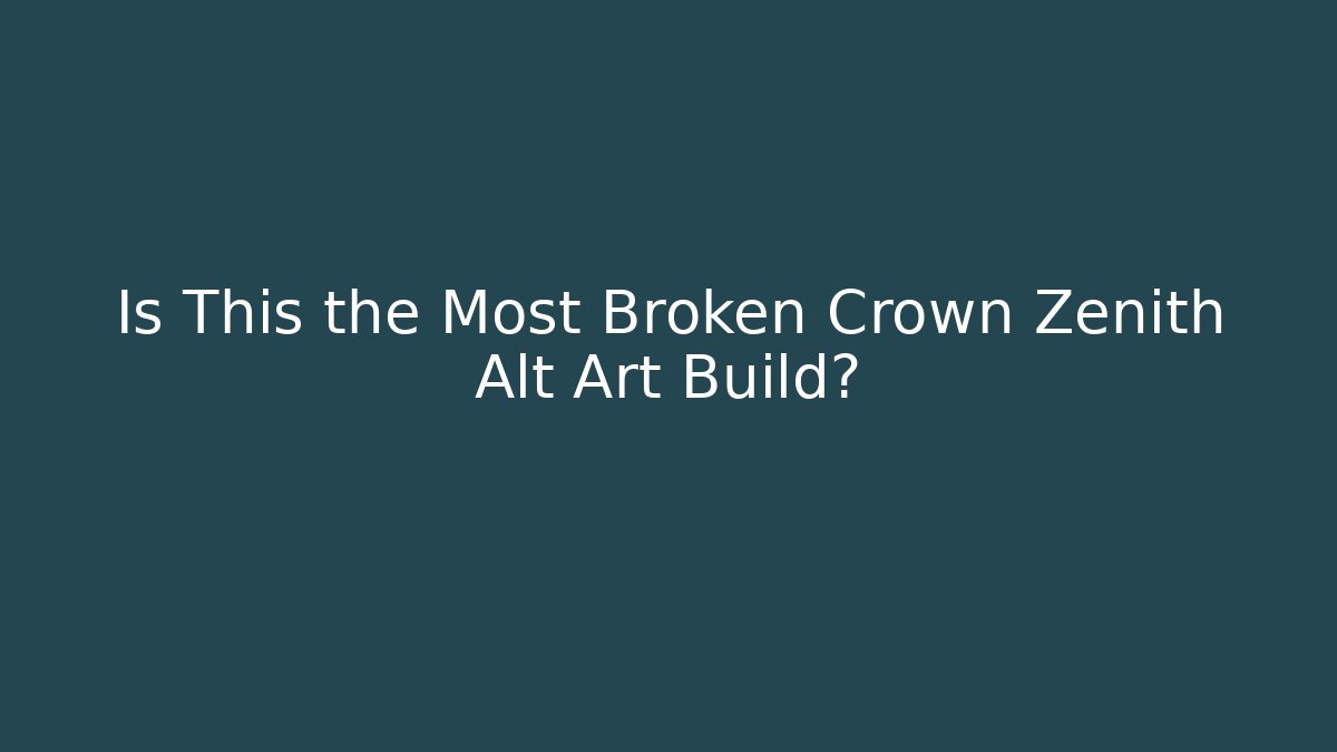 Is This the Most Broken Crown Zenith Alt Art Build?