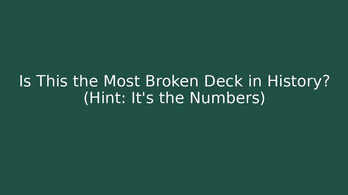 Is This the Most Broken Deck in History? (Hint: It's the Numbers)
