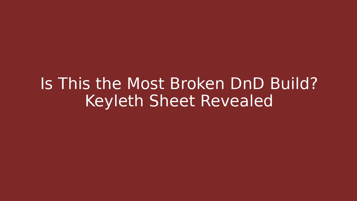 Is This the Most Broken DnD Build? Keyleth Sheet Revealed