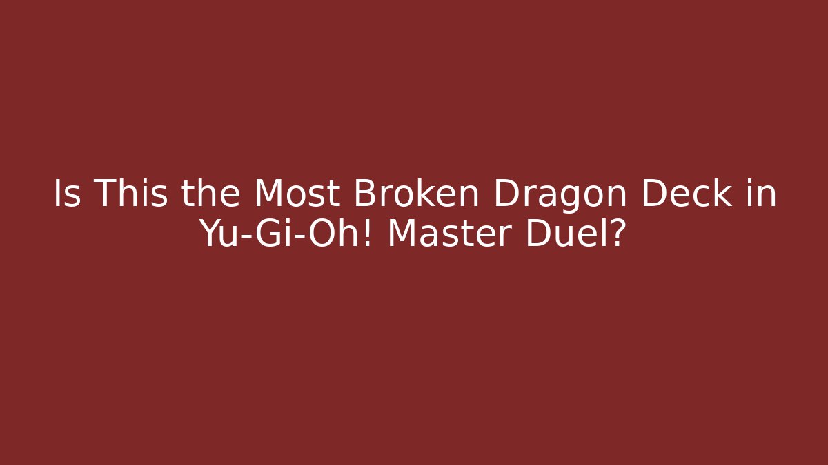 Is This the Most Broken Dragon Deck in Yu-Gi-Oh! Master Duel?